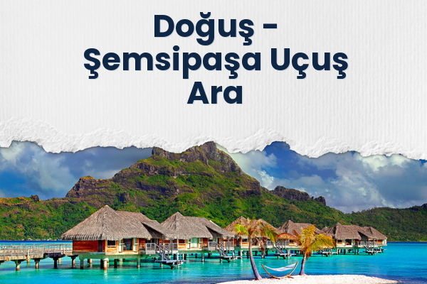 Doğuş → Şemsipaşa Uçuş Ara