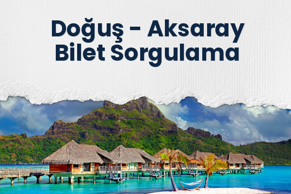 Doğuş → Aksaray Bilet Sorgulama