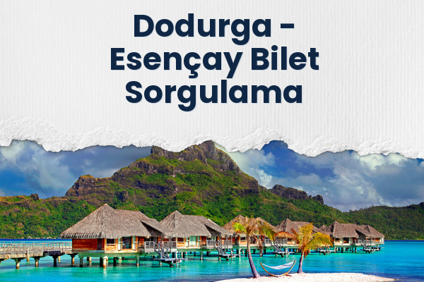 Dodurga → Esençay Bilet Sorgulama