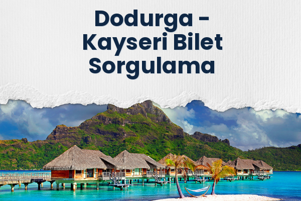 Dodurga → Kayseri Bilet Sorgulama