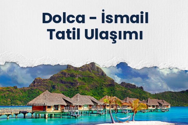 Dolca → İsmail Tatil Ulaşımı
