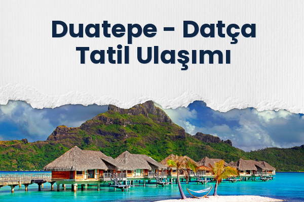 Duatepe → Datça Tatil Ulaşımı