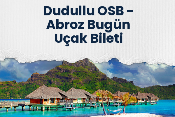 Dudullu OSB → Abroz Bugün Uçak Bileti