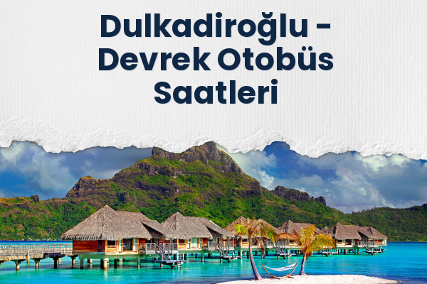 Dulkadiroğlu → Devrek Otobüs Saatleri
