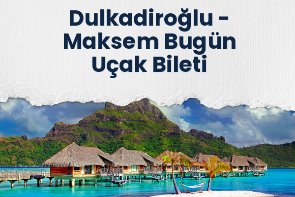 Dulkadiroğlu → Maksem Bugün Uçak Bileti