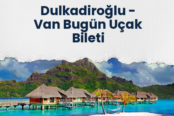 Dulkadiroğlu → Van Bugün Uçak Bileti