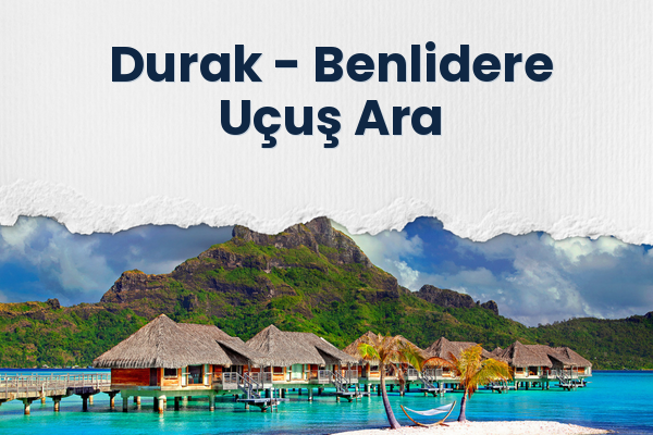 Durak → Benlidere Uçuş Ara