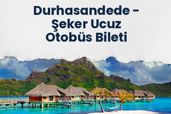 Durhasandede → Şeker Ucuz Otobüs Bileti