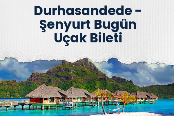 Durhasandede → Şenyurt Bugün Uçak Bileti