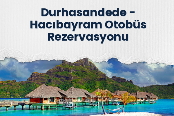 Durhasandede → Hacıbayram Otobüs Rezervasyonu