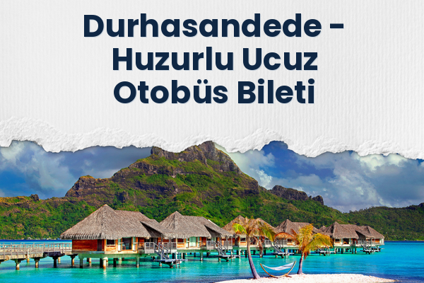 Durhasandede → Huzurlu Ucuz Otobüs Bileti