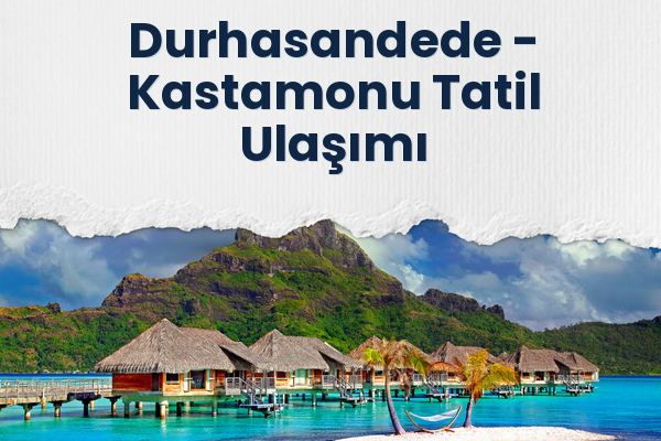 Durhasandede → Kastamonu Tatil Ulaşımı