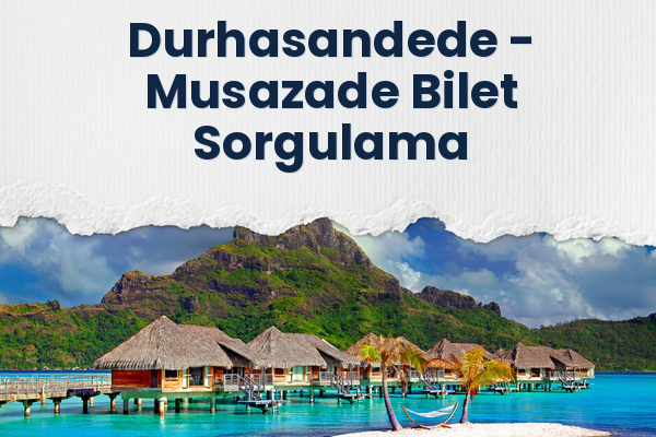 Durhasandede → Musazade Bilet Sorgulama