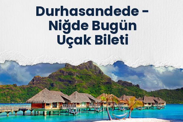 Durhasandede → Niğde Bugün Uçak Bileti