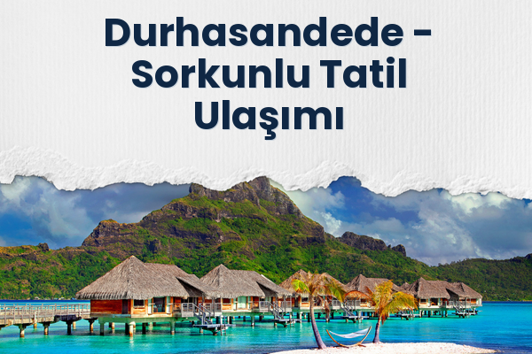 Durhasandede → Sorkunlu Tatil Ulaşımı
