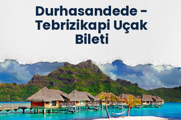 Durhasandede → Tebrizikapi Uçak Bileti