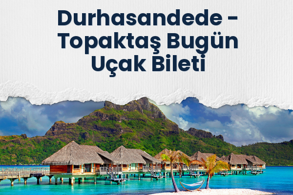 Durhasandede → Topaktaş Bugün Uçak Bileti