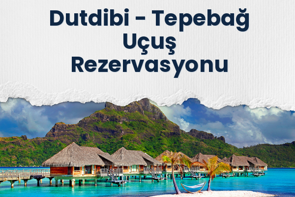 Dutdibi → Tepebağ Uçuş Rezervasyonu