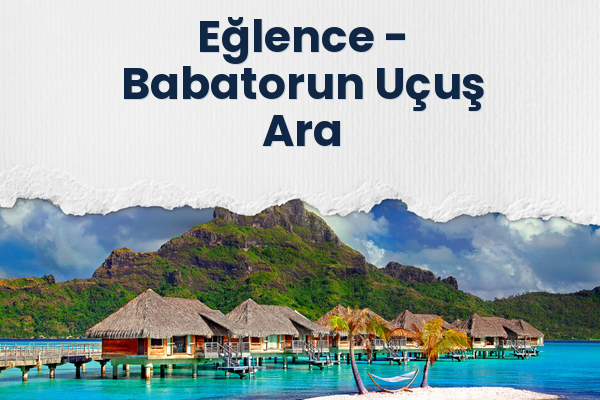 Eğlence → Babatorun Uçuş Ara