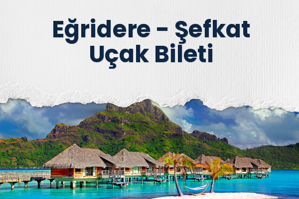 Eğridere → Şefkat Uçak Bileti