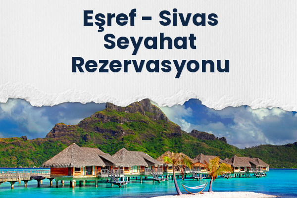 Eşref → Sivas Seyahat Rezervasyonu