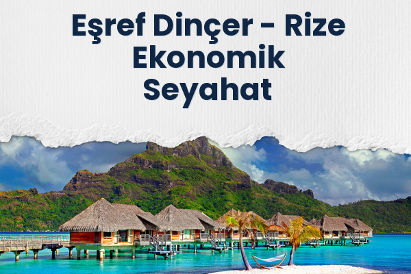 Eşref Dinçer → Rize Ekonomik Seyahat