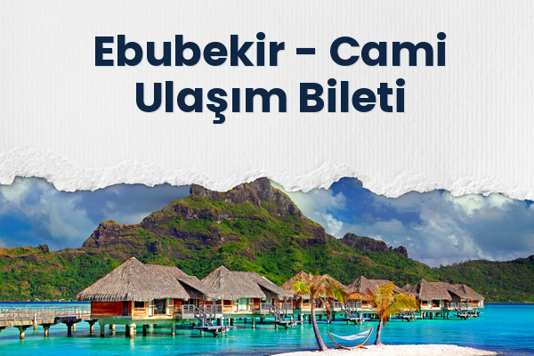 Ebubekir → Cami Ulaşım Bileti