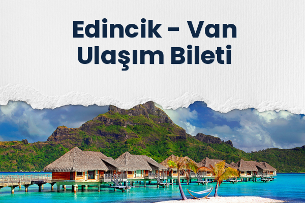 Edincik → Van Ulaşım Bileti
