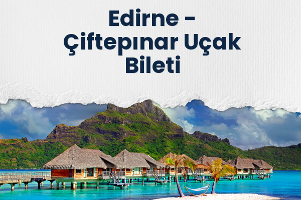 Edirne → Çiftepınar Uçak Bileti