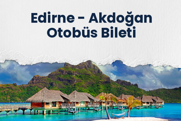 Edirne → Akdoğan Otobüs Bileti