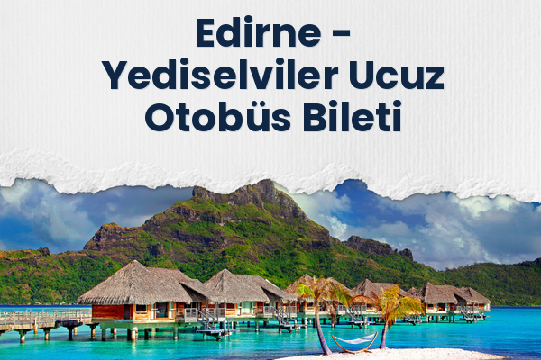 Edirne → Yediselviler Ucuz Otobüs Bileti