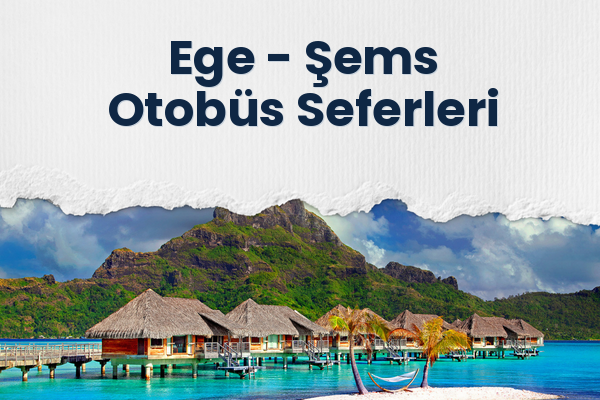 Ege → Şems Otobüs Seferleri