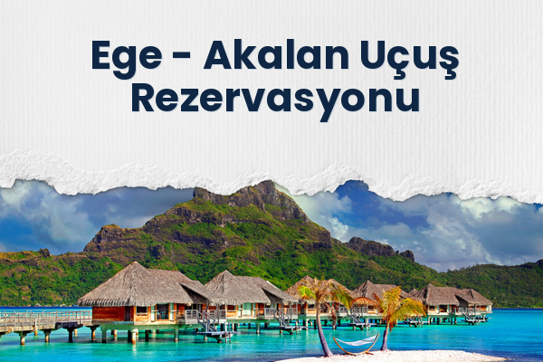 Ege → Akalan Uçuş Rezervasyonu