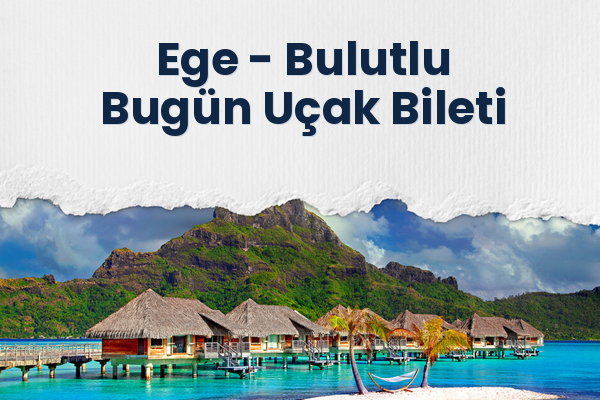 Ege → Bulutlu Bugün Uçak Bileti