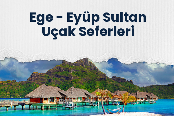 Ege → Eyüp Sultan Uçak Seferleri