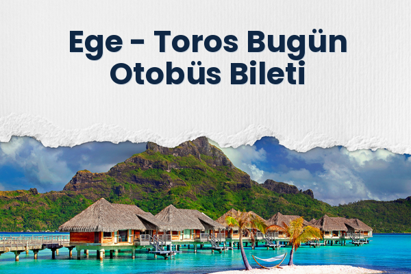 Ege → Toros Bugün Otobüs Bileti