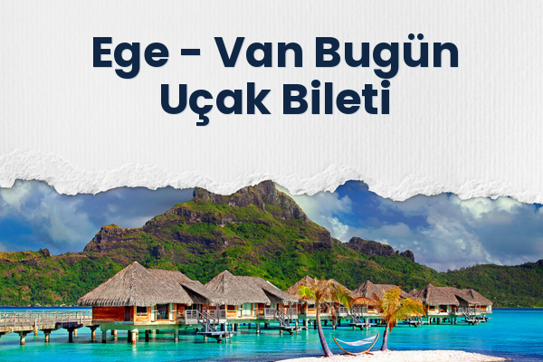Ege → Van Bugün Uçak Bileti