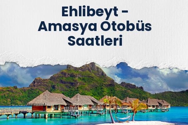 Ehlibeyt → Amasya Otobüs Saatleri
