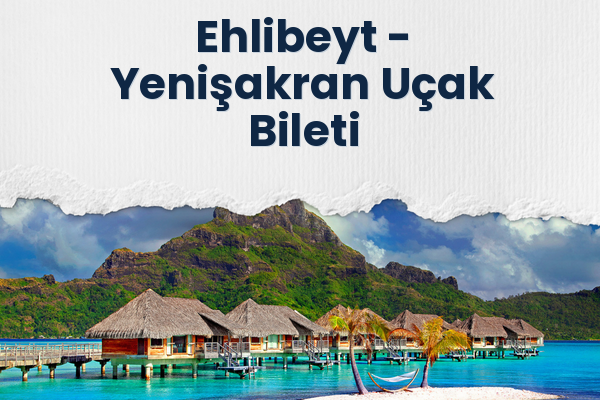 Ehlibeyt → Yenişakran Uçak Bileti