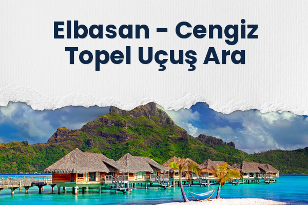 Elbasan → Cengiz Topel Uçuş Ara