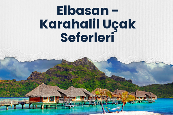 Elbasan → Karahalil Uçak Seferleri