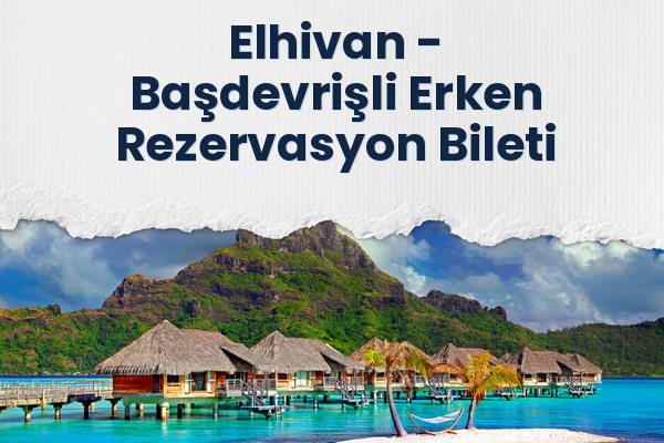 Elhivan → Başdevrişli Erken Rezervasyon Bileti