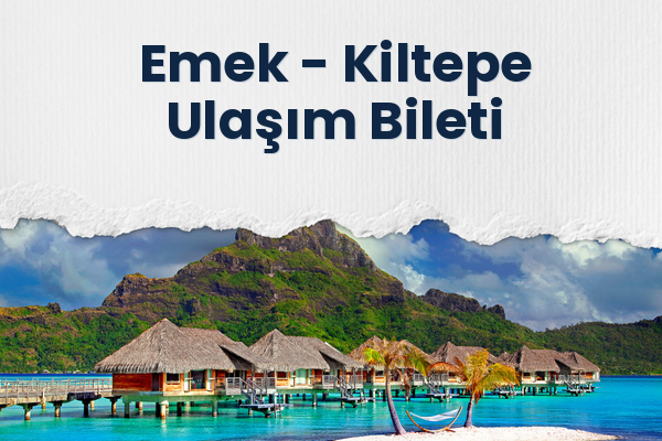 Emek → Kiltepe Ulaşım Bileti