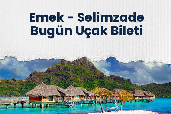 Emek → Selimzade Bugün Uçak Bileti