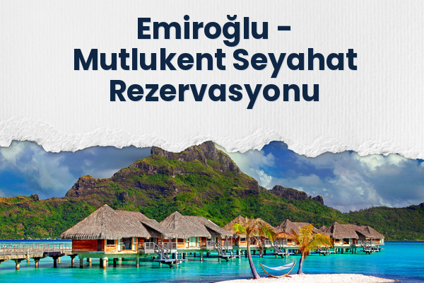 Emiroğlu → Mutlukent Seyahat Rezervasyonu