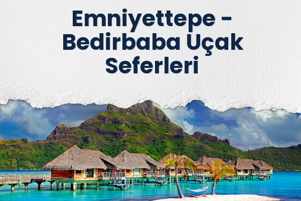Emniyettepe → Bedirbaba Uçak Seferleri