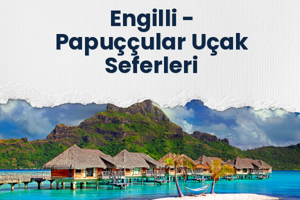 Engilli → Papuççular Uçak Seferleri