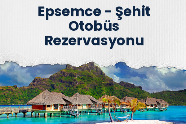 Epsemce → Şehit Otobüs Rezervasyonu