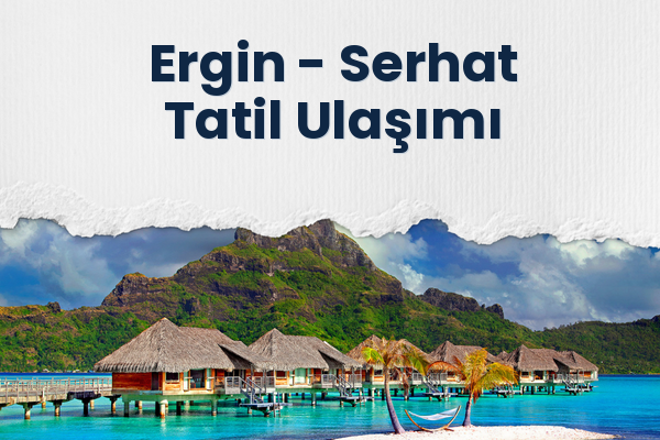 Ergin → Serhat Tatil Ulaşımı