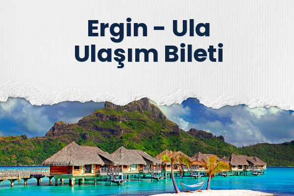 Ergin → Ula Ulaşım Bileti